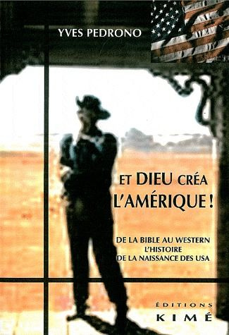 Et Dieu créa l'Amérique ! De la Bible au western, l'histoire de la naissance des USA