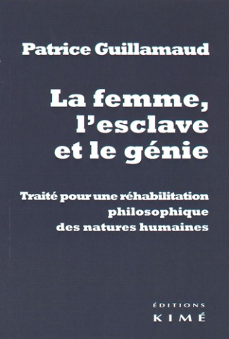 La femme, l'esclave et le génie. Traité pour une réhabilitation philosophique des natures humaines