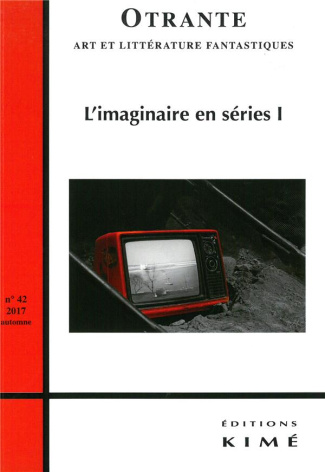 Otrante N° 42, automne 2017 : L'imaginaire en séries. Tome 1