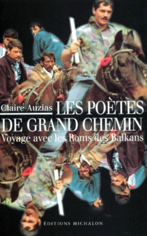 LES POETES DE GRAND CHEMIN. Voyage avec les Roms des Balkans