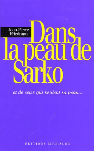 Dans la peau de Sarko. Et de ceux qui veulent sa peau ...
