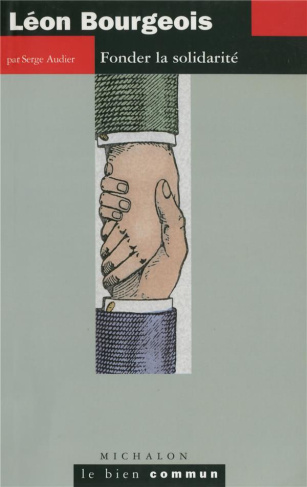 Léon Bourgeois. Fonder la solidarité
