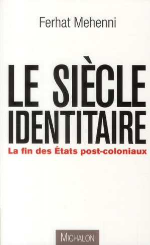 Le siècle identitaire. La fin des Etats post-coloniaux