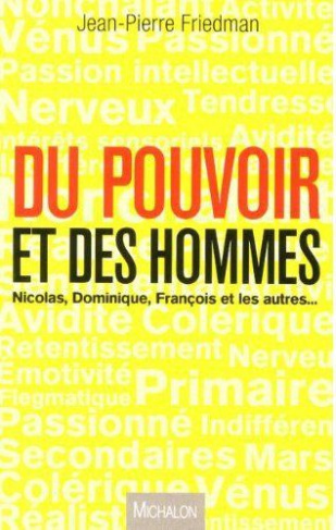 Du pouvoir et des hommes. Nicolas, Dominique, Francois et les autres...