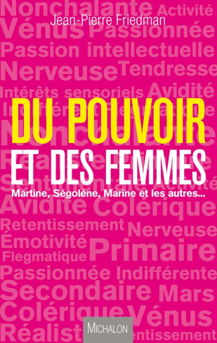 Du pouvoir et des femmes. Martine, Ségolène, Marine et les autres ...
