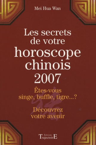 Les secrets de votre horoscope chinois 2007. Etes-vous singe, buffle, tigre ? Découvrez votre avenir