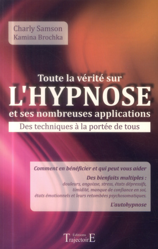 Toute la vérité sur l'Hypnose et ses nombreuses applications. Des techniques à la portée de tous