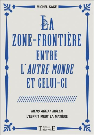 La zone-frontière entre l'autre monde et celui-ci. Mens Agitat Molem - L'esprit meut la matière