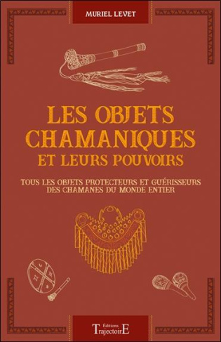 Les objets chamaniques et leurs pouvoirs. Tous les objets protecteurs et guérisseurs des chamanes du