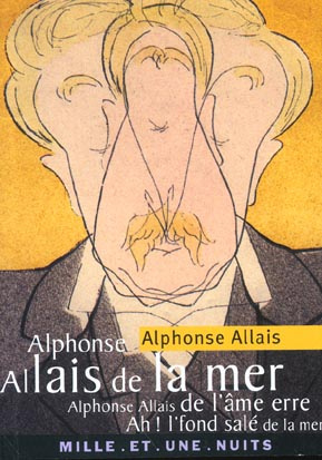 ALPHONSE ALLAIS DE LA MER - - ALPHONSE ALLAIS DE L'AME ERRE - AH ! L'FOND SALE DE LA MER