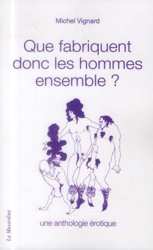 Que fabriquent donc les hommes ensemble ? Une anthologie érotique