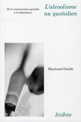 L'alcoolisme au quotidien. De la consommation agréable à la dépendance