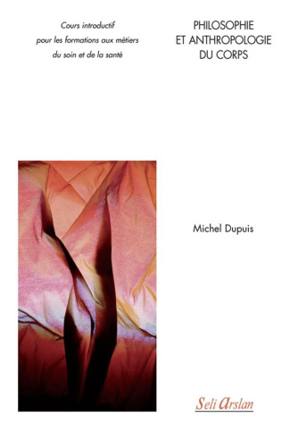PHILOSOPHIE ET ANTHROPOLOGIE DU CORPS - COURS INTRODUCTIF POUR LES FORMATIONS AUX METIERS DU SOIN ET
