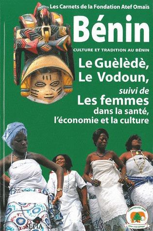 Culture et tradition au Bénin. Le Guèlèdè, le Vodoun suivi de Les femmes dans la santé, l'économie,
