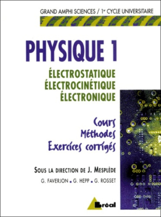 Physique 1. Electrostatique, Electrocinétique, Electronique