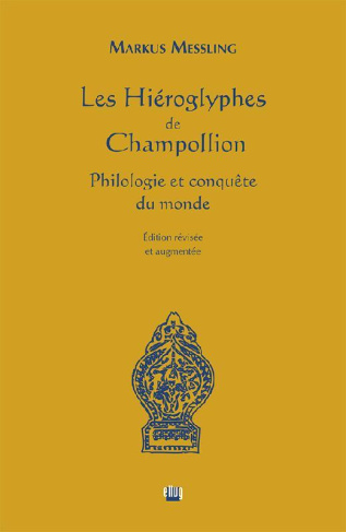 Les hiéroglyphes de Champollion. Philologie et conquête du monde, Edition revue et augmentée