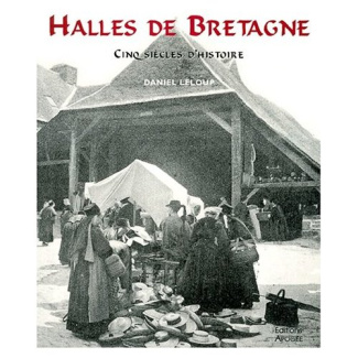 HALLES DE BRETAGNE. Cinq siècles d'histoire