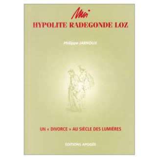 Moi, Hypolite Radegonde Loz. Un "divorce" au siècle des Lumières