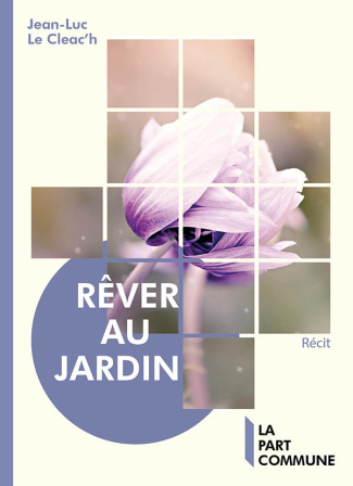 Rêver au jardin. (Le jardin s'ouvre sur l'univers)