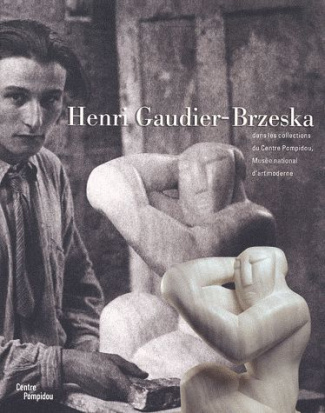 Henri Gaudier-Brzeska. Dans les collections du Centre Pompidou, Musée national d'art moderne