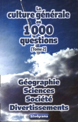 La culture générale en 1000 questions. Tome 2, Géographie Sciences Société Divertissements
