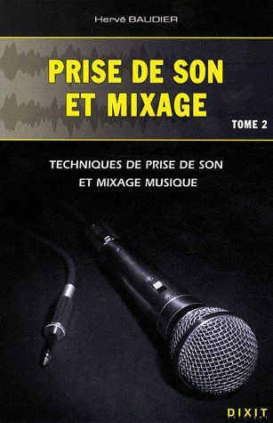 Prise de son et mixage. Tome 2, Techniques de prise de son et mixage musique