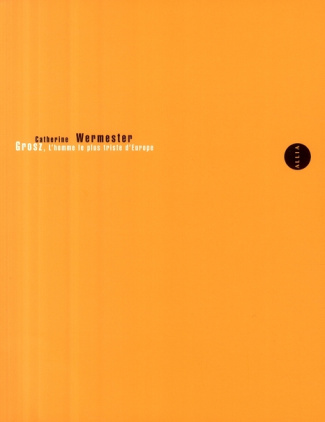 GROSZ, L'HOMME LE PLUS TRISTE D'EUROPE