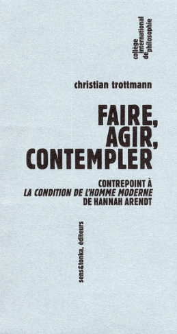 Faire, agir, contempler. Contrepoint à la Condition de l'homme moderne de Hannah Arendt
