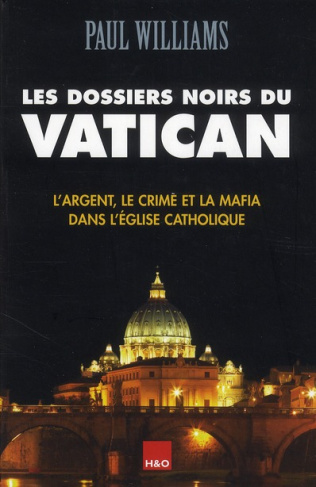 Les Dossiers Noirs du Vatican. L'argent, le crime et la mafia dans l'Eglise catholique