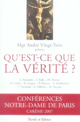 QU'EST CE QUE LA VERITE - CONF DE CAREME PARIS 2007