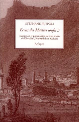 Ecrits des maitres soufis. Tome 3, Trois traîtés de Khotalânî, Nûrbakhsh et Kâshânî