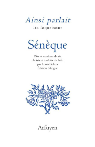 Ainsi parlait Sénèque. Dits et maximes de vie, Edition bilingue français-latin