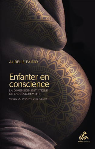 Enfanter en conscience. La dimension initiatique de l'accouchement