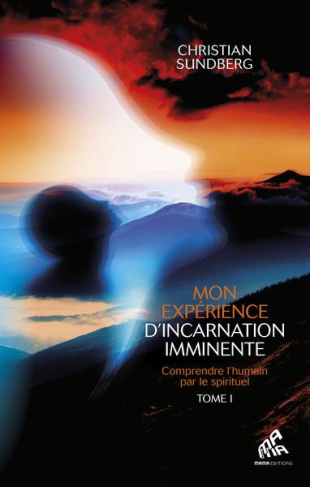 Mon expérience d'incarnation imminente. Tome 1, Comprendre l'humain par le spirituel