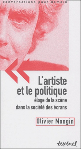 L'ARTISTE ET LE POLITIQUE - ELOGE DE LA SCENE DANS LA SOCIETE DES ECRANS
