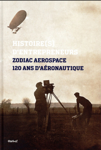 Zodiac aerospace, 120 ans d'aéronautique. Histoire(s) d'entrepreneurs