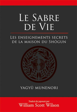 Le sabre de vie. Les enseignements secrets de la maison du Shôgun