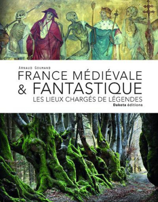 France médiévale & fantastique. Les lieux chargés de légende