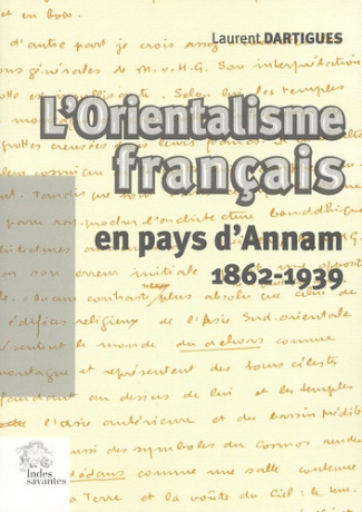 L'orientalisme français en pays d'Annam, 1862-1939. Essai sur l'idée française du Viêt Nam