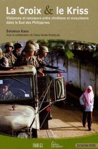 La Croix et le Kriss. Violences et rancoeurs entre chrétiens et musulmans dans le Sud des Philippine