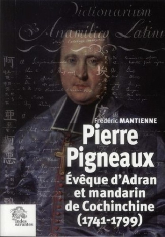 Pierre Pigneaux. Evêque d'Adran et mandarin de Cochinchine (1741-1799)