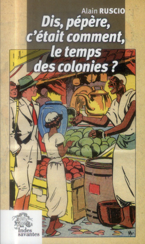Dis, pépère, c'était comment le temps des colonies ?