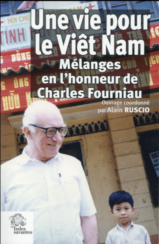 Une vie pour le Viêt Nam. Mélanges en l'honneur de Charles Fourniau