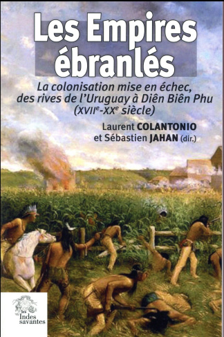 Les empires ébranlés. La colonisation mise en échec, des rives de l'Uruguay à Diên Biên Phu (XVIIe-X