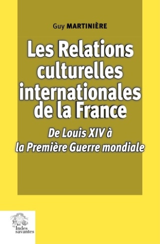 Les relations culturelles internationales de la France. De Louis XIV à la Première Guerre mondiale