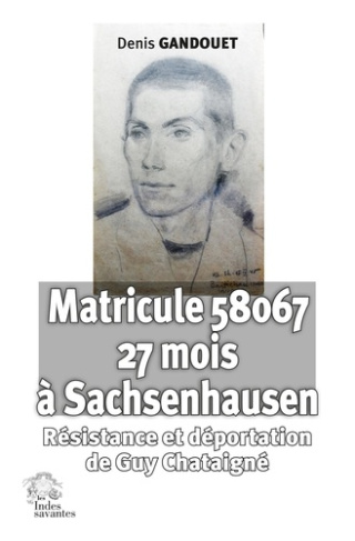 Matricule 58067 à Sachsenhausen. Résistance et déportation de Guy Chataigné