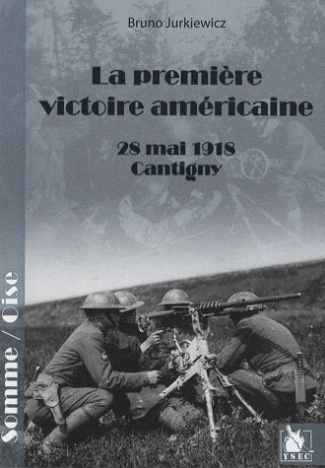 La première victoire américaine. 28 mai 1918 Cantigny, Somme/Oise