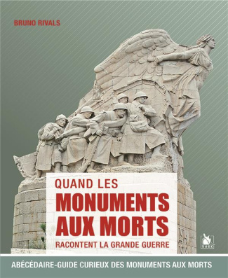 Quand les monuments aux morts racontent la Grande Guerre. Abécédaire-guide curieux des monuments aux