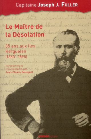 Le maître de la désolation. 35 Ans aux îles Kerguelen (1860-1895)