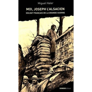 Moi, Joseph l'Alsacien. Soldat français de la Grande Guerre